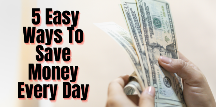5 Easy Ways To Save Money Every Day [Save Tips]